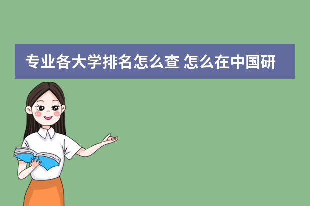 专业各大学排名怎么查 怎么在中国研招网上查院校专业排名?